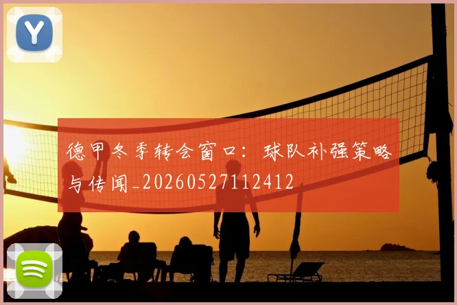 德甲冬季转会窗口：球队补强策略与传闻_20260527112412